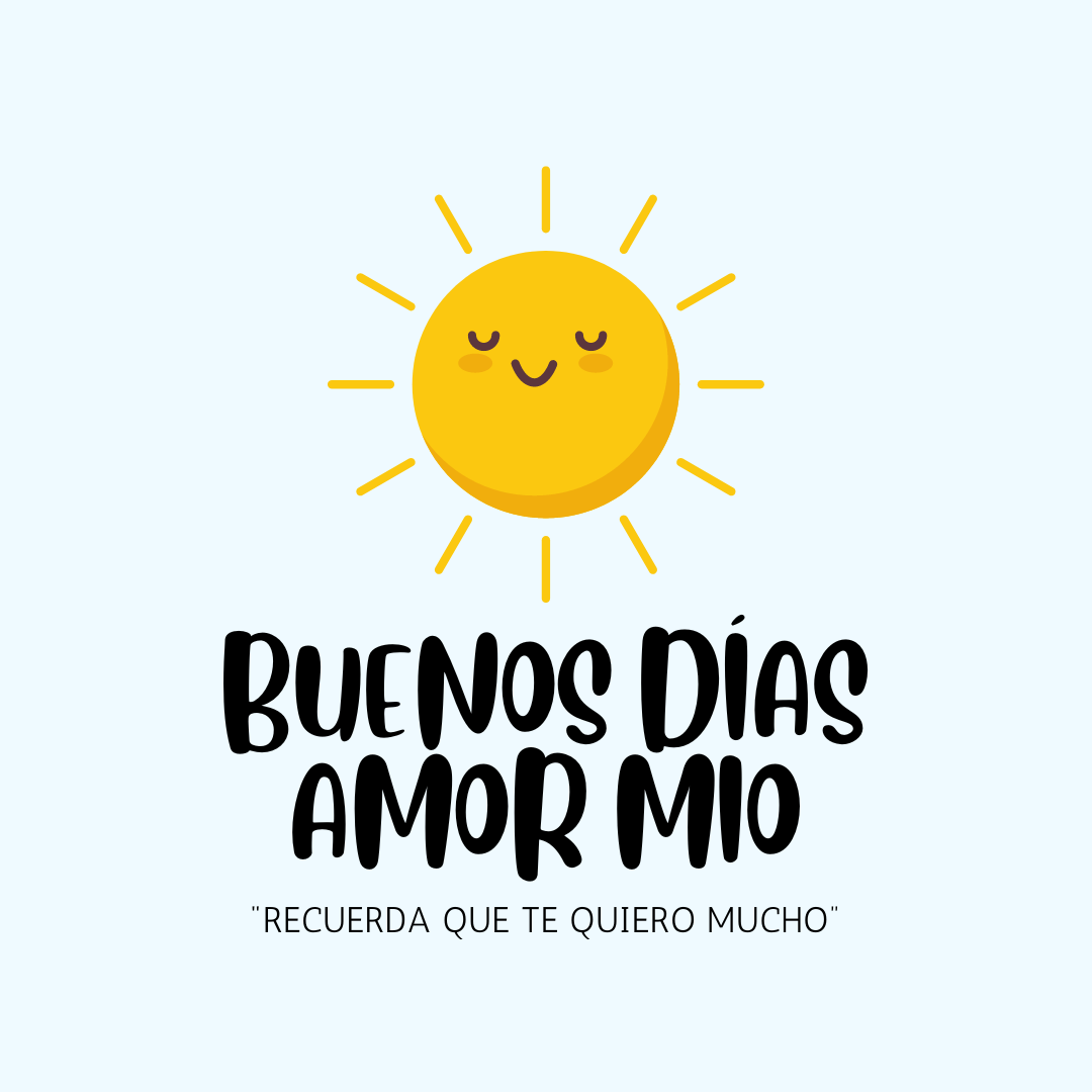 Buenos dias amor mio recuerda que te quiero mucho